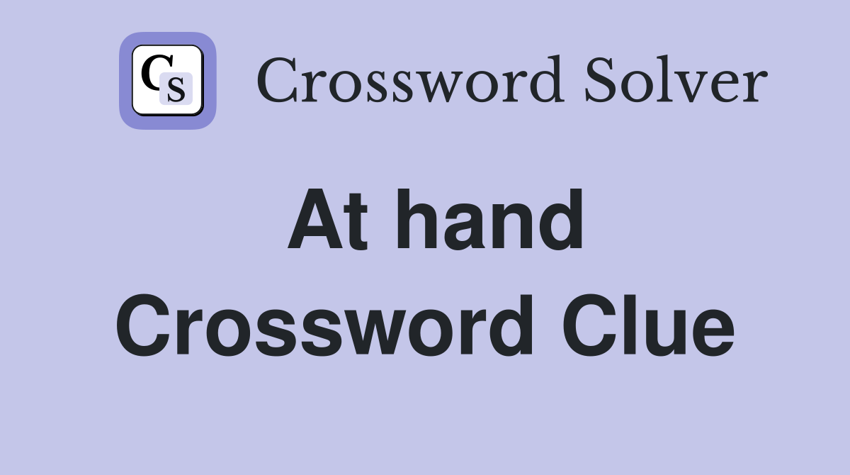 At hand - Crossword Clue Answers - Crossword Solver